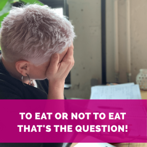 To eat or not to eat. That's the question